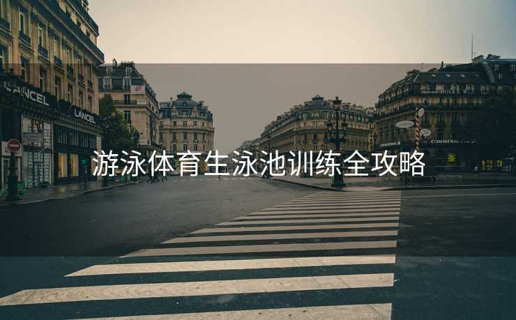 游泳体育生泳池训练全攻略