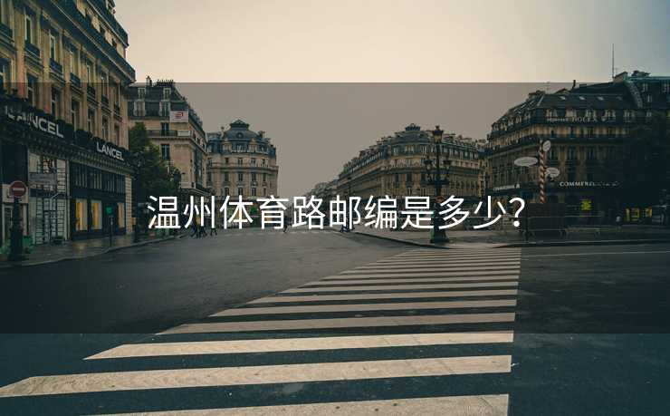 温州体育路邮编是多少？
