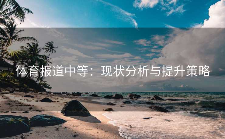 体育报道中等：现状分析与提升策略