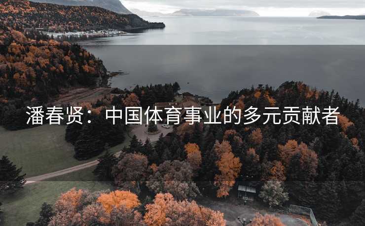 潘春贤：中国体育事业的多元贡献者