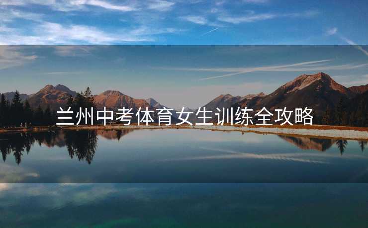 兰州中考体育女生训练全攻略